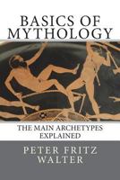 Basics of Mythology: The Main Archetypes Explained 1516968247 Book Cover