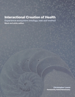 Interactional Creation of Health: Experience Ecosystem Ontology, Task and Method: Black and white version B08W6QD6LN Book Cover