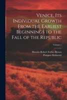 Venice, its Individual Growth From the Earliest Beginnings to the Fall of the Republic; Volume 1 1022762990 Book Cover