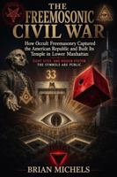 THE FREEMASONIC CIVIL WAR: How Occult Freemasonry Captured the American Republic and Built Its Temple in Lower Manhattan B0H9G9SH98 Book Cover