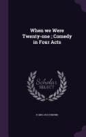 When We Were Twenty-One: Comedy in Four Acts - Primary Source Edition 1377369153 Book Cover