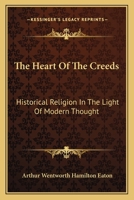 The Heart of the Ccreeds, Historical Religion in the Light of Modern Thought 3337718647 Book Cover