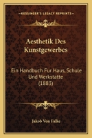 Aesthetik Des Kunstgewerbes: Ein Handbuch Fur Haus, Schule Und Werkstatte (1883) 1168139546 Book Cover