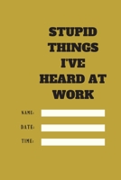 Stupid Things I've Heard at Work Time Date Name: 120 pages notebook with glossy cover .cream paper .different designs with different colors 1678629677 Book Cover