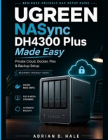 UGREEN NASync DH4300 Plus Made Easy: The Practical User Manual for Private Cloud Setup, Docker Installation, Media Streaming, Remote Access, RAID Configuration, File Backup, and NAS Troubleshooting B0H28LH7ZN Book Cover