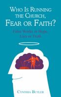 Who Is Running the Church, Fear or Faith?: False Works or Hope, Lies or Truth 1490824588 Book Cover