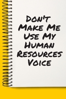 Don't Make Me Use My Human Resources Voice Present A beautiful: Lined Notebook / Journal Gift,, 120 Pages, 6 x 9 inches, Personal Diary, Personalized Journal, Customized Journal, The Diary of, First n 1676667482 Book Cover