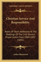 Christian Service and Responsibility, Notes of Short Addresses at the Meetings of the Civil Service 0548752826 Book Cover