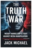 The Truth War: Woody Harrelson’s Fight Against Media Manipulation: Uncovering the Hidden Battles Between Information, Misinformation, Public Trust, ... Narratives (Living the Good life you deserve) B0DZ71TX5J Book Cover