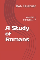 A Study of Romans: Volume I, Romans 1-7 1709957719 Book Cover