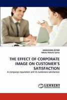 THE EFFECT OF CORPORATE IMAGE ON CUSTOMER'S SATISFACTION: A companys reputation and its customers satisfaction 3843354219 Book Cover