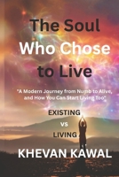 The Soul Who Chose to Live: A Modern Journey from Numb to Alive, and How You Can Start Living Too B0F9QJHWCL Book Cover