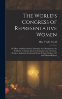 The World's Congress of Representative Women: Civil Law and Government. Industries and Occupations. the Solidarity of Human Interests. Education and ... Reform. Orders, Civl and Political Reform 1019067918 Book Cover