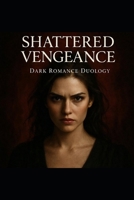 SHATTERED VENGEANCE SERIES Dark Romance Duology B0GCWGW4RY Book Cover