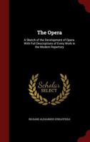 The Opera: A Sketch of the Development of Opera. with Full Descriptions of Every Work in the Modern Repertory 1015927114 Book Cover