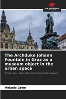 The Archduke Johann Fountain in Graz as a museum object in the urban space 6207689925 Book Cover