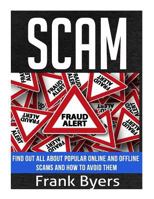 Scam: Find Out All About Popular Online and Offline Scams and How to Avoid Them 1541201825 Book Cover