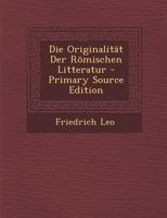 Die Originalitt Der Rmischen Litteratur (Classic Reprint) 1293340065 Book Cover