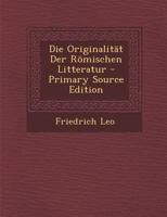 Die Originalit�t Der R�mischen Litteratur (Classic Reprint) 1293340065 Book Cover