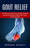 Gout Relief: Gout Relief and Treatment Through Natural Remedies (Your Quick Guide to Gout Treatment and Home Remedies) 177485497X Book Cover
