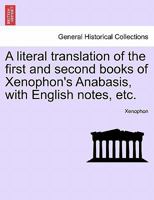 A literal translation of the first and second books of Xenophon's Anabasis, with English notes, etc. 1241457727 Book Cover