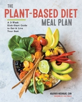 The Plant-Based Diet Meal Plan: A 3-Week Kickstart Guide to Eat & Live Your Best 1939754569 Book Cover