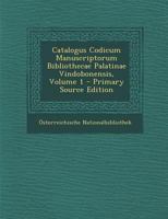 Catalogus Codicum Manuscriptorum Bibliothecae Palatinae Vindobonensis, Volume 1 1287467687 Book Cover