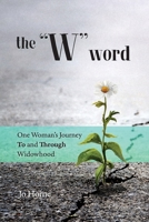 The W Word: One Woman's Journey TO and THROUGH Widowhood 1733722742 Book Cover