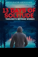13 Days of Solitude: Thoughts beyond Words: A collection of poems on injustice,inspiration, love and the harsh reality of life. B08HQ72J1X Book Cover