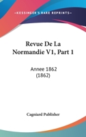 Revue De La Normandie V1, Part 1: Annee 1862 (1862) 1160754691 Book Cover