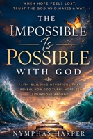 The Impossible Is Possible with God: Faith-Building Devotions from Scripture That Reveal How God Turns Hopeless Situations Around (A Simple Guide for ... How God Turns Hopeless Situations Around B0GSKFYTWR Book Cover