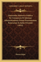 Dissertatio Historico-Politica De Commercio Et Internae Administrationis Forma Possessionum Batavarum In India Orientali (1832) 1160729298 Book Cover
