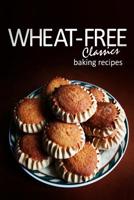 Wheat-Free Classics - Baking Recipes 1494306999 Book Cover