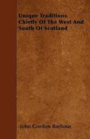 Unique Traditions Chiefly of the West and South of Scotland 1372090568 Book Cover