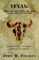 Texas: Where The Wind Pumps The Water And The Cows Cut The Wood: An Early Page Toys With Alternative Titles? 1413447031 Book Cover