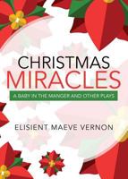 Christmas Miracles: A Baby in the Manger and Other Plays 1683520262 Book Cover