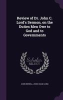 Review of Dr. John C. Lord's Sermon, on the Duties Men Owe to God and to Governments 0530090791 Book Cover