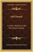 Self-Denial; or, Alice Wood, and Her Missionary Society 1449589375 Book Cover