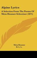 Alpine Lyrics, A Selection From The Poems Of M. Heusser-schweizer, Tr. By H.l.l 1166431843 Book Cover