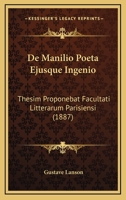 De Manilio Poeta Ejusque Ingenio: Thesim Proponebat Facultati Litterarum Parisiensi (1887) 1141277212 Book Cover