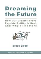Dreaming The Future: How Our Dreams Prove Psychic Ability Is Real, And Why It Matters 0692855270 Book Cover
