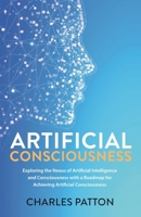 Artificial Consciousness: Exploring the Nexus of Artificial Intelligence and Consciousness with a Roadmap for Achieving Artificial Consciousness B0DQSW2RMP Book Cover