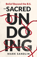 The Sacred Undoing: Belief Beyond the B.S. 0827235798 Book Cover