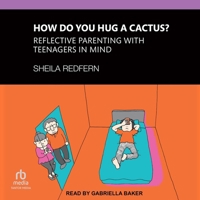 How Do You Hug a Cactus?: Reflective Parenting with Teenagers in Mind B0FC6MX221 Book Cover