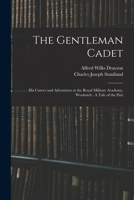 The Gentleman Cadet: His Career and Adventures at the Royal Military Academy, Woolwich: A Tale of the Past 1017632383 Book Cover