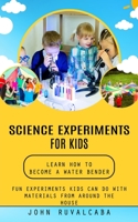 Science Experiments for Kids: Learn How to Become a Water Bender 1775097943 Book Cover