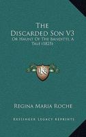 The Discarded Son V3: Or Haunt Of The Banditti, A Tale 1437311571 Book Cover