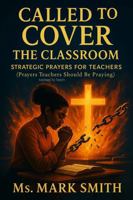Called to Cover the Classroom: STRATEGIC PRAYERS for TEACHERS (Prayers Teachers Should Be Praying) B0FJQP115M Book Cover