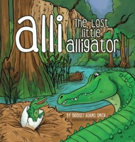 Alli, the Lost Little Alligator 161244833X Book Cover