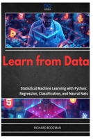 Learn from Data: Statistical Machine Learning with Python: Regression, Classification, and Neural Nets B0H4B38FGF Book Cover